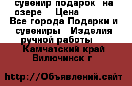 сувенир-подарок “на озере“ › Цена ­ 1 250 - Все города Подарки и сувениры » Изделия ручной работы   . Камчатский край,Вилючинск г.